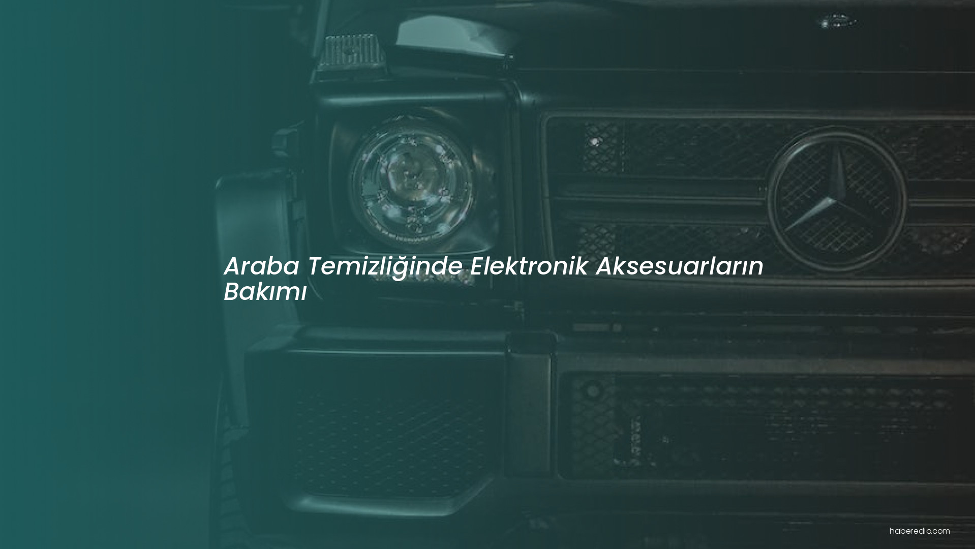 Araba Temizliğinde Elektronik Aksesuarların Bakımı Araba Temizliğinde Elektronik Aksesuarların Bakımı