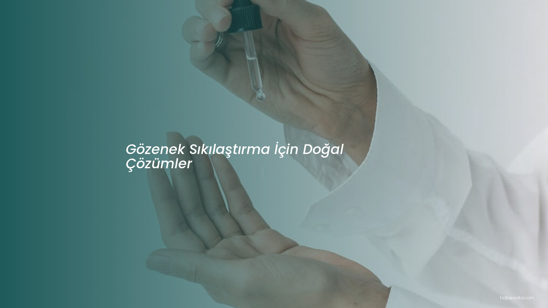 Gözenek Sıkılaştırma İçin Doğal Çözümler Gözenek Sıkılaştırma İçin Doğal Çözümler