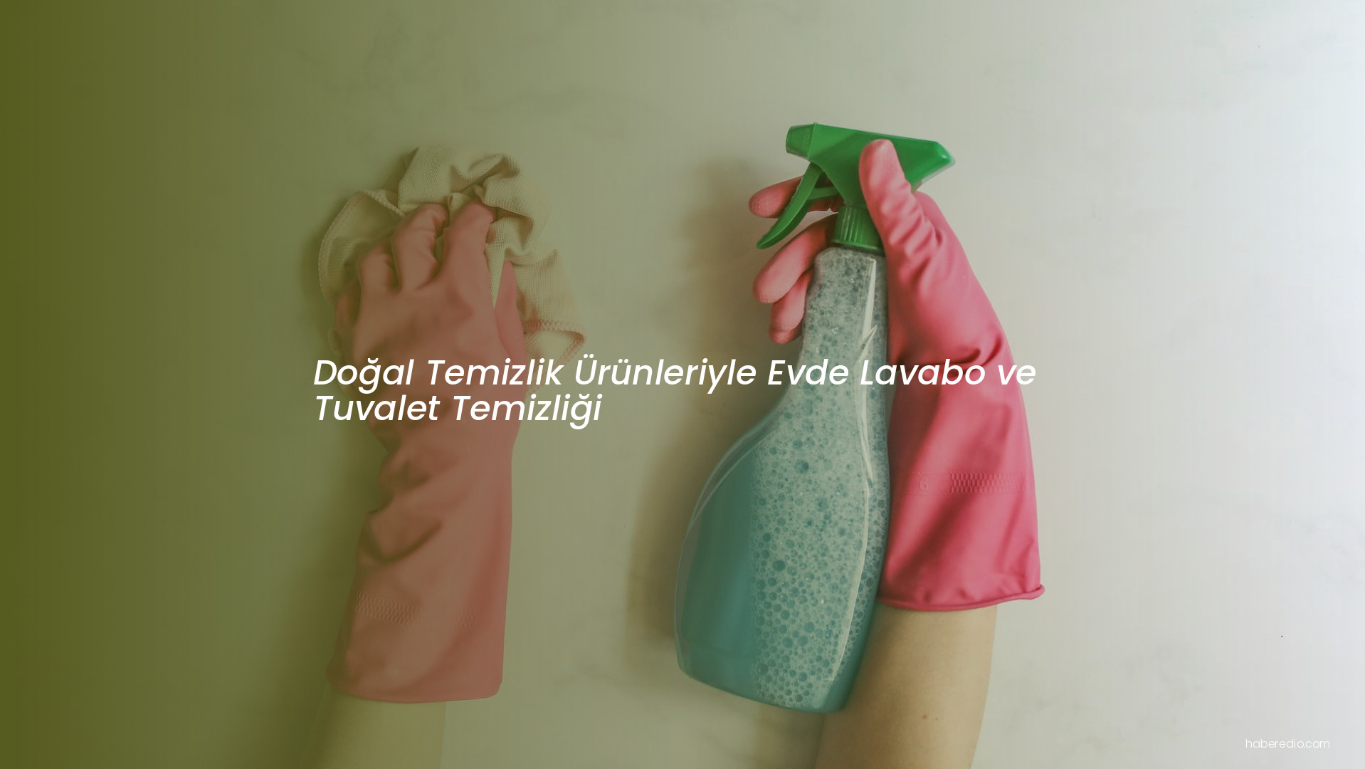 Doğal Temizlik Ürünleriyle Evde Lavabo ve Tuvalet Temizliği Doğal Temizlik Ürünleriyle Evde Lavabo ve Tuvalet Temizliği