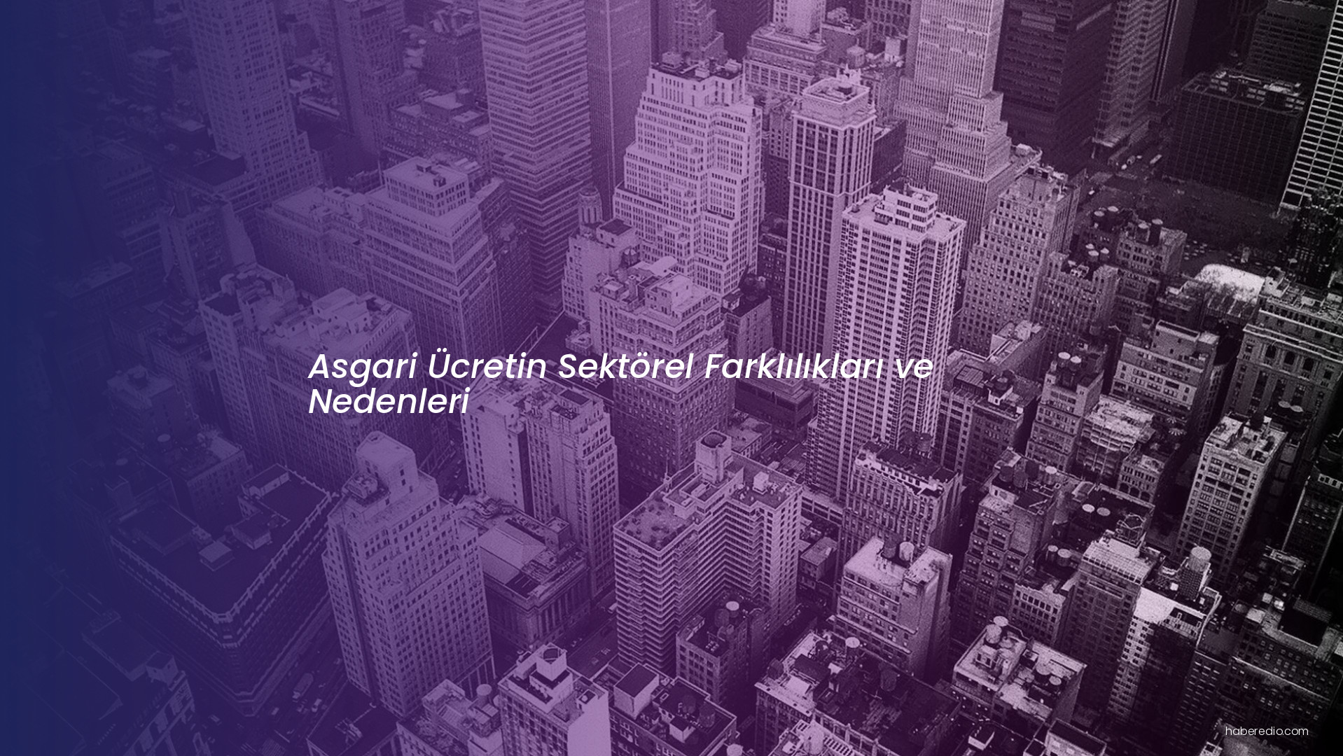 Asgari Ücretin Sektörel Farklılıkları ve Nedenleri Asgari Ücretin Sektörel Farklılıkları ve Nedenleri