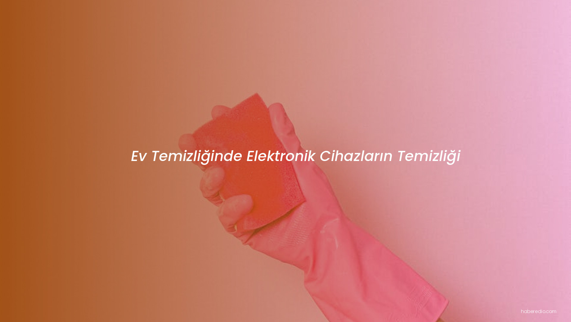 Ev Temizliğinde Elektronik Cihazların Temizliği Ev Temizliğinde Elektronik Cihazların Temizliği