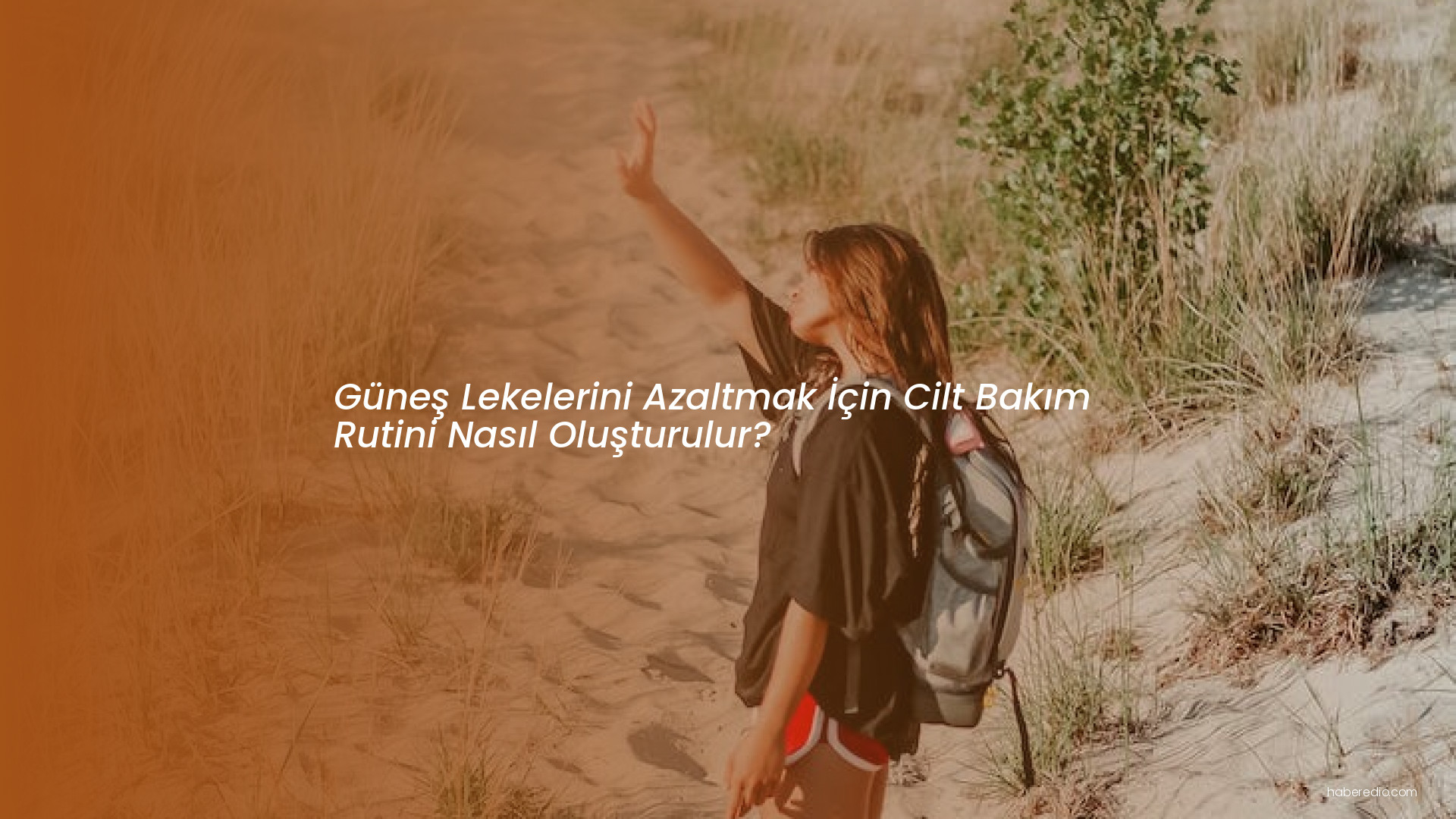 Güneş Lekelerini Azaltmak İçin Cilt Bakım Rutini Nasıl Oluşturulur? Güneş Lekelerini Azaltmak İçin Cilt Bakım Rutini Nasıl Oluşturulur?
