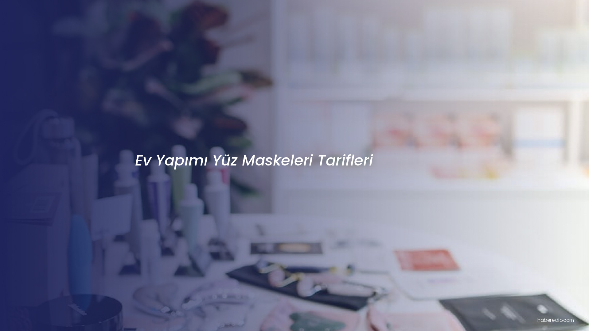 Ev Yapımı Yüz Maskeleri Tarifleri Ev Yapımı Yüz Maskeleri Tarifleri