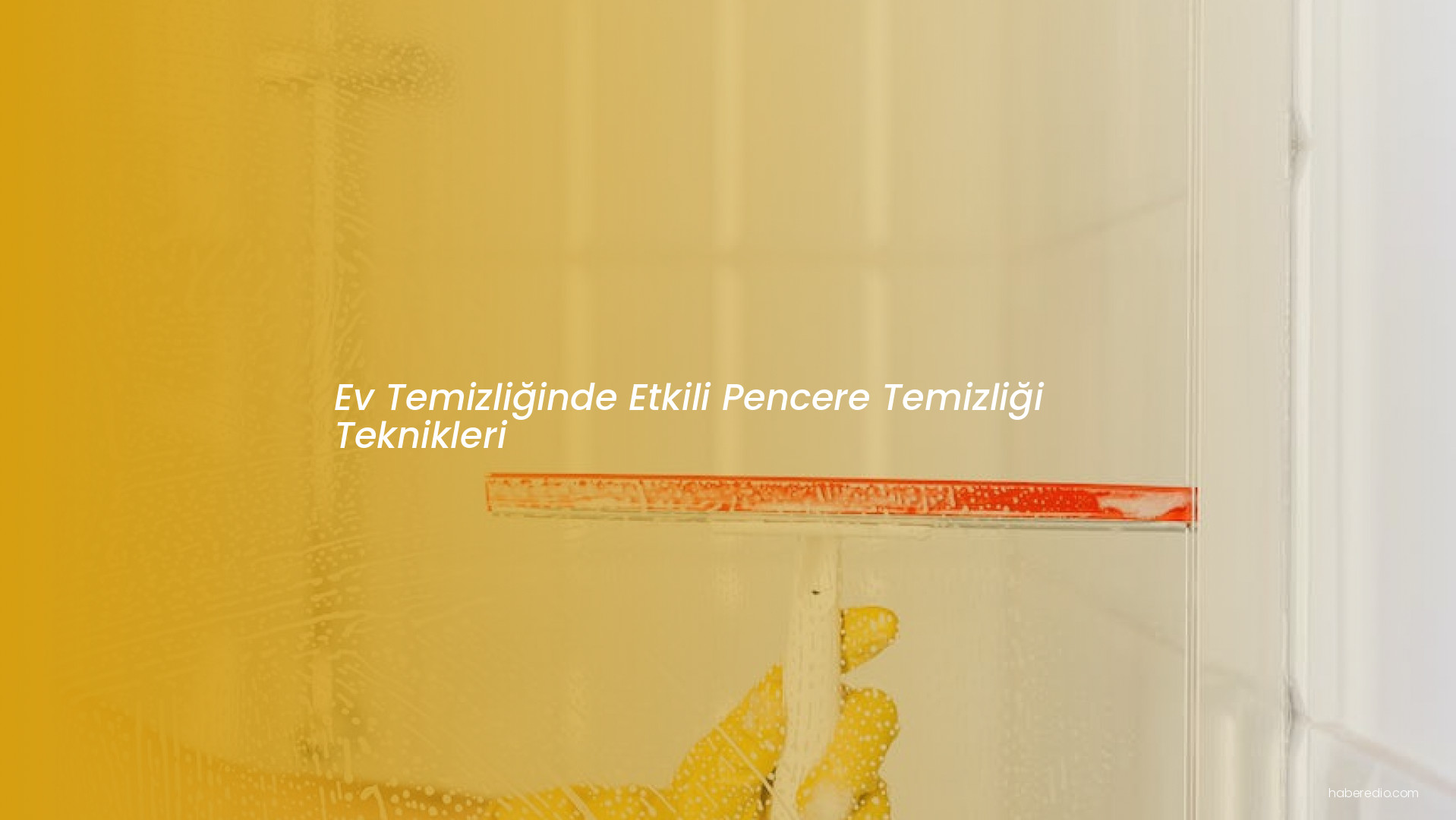 Ev Temizliğinde Etkili Pencere Temizliği Teknikleri Ev Temizliğinde Etkili Pencere Temizliği Teknikleri