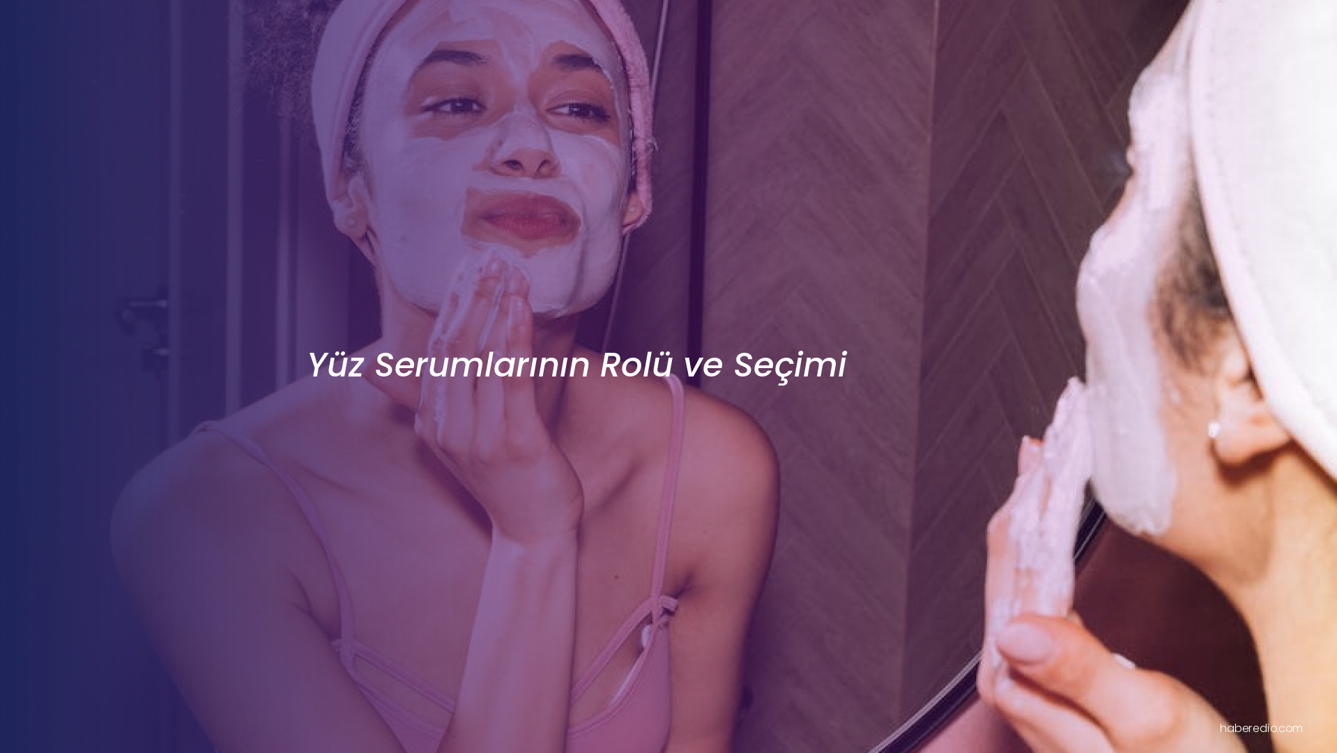 Yüz Serumlarının Rolü ve Seçimi Yüz Serumlarının Rolü ve Seçimi