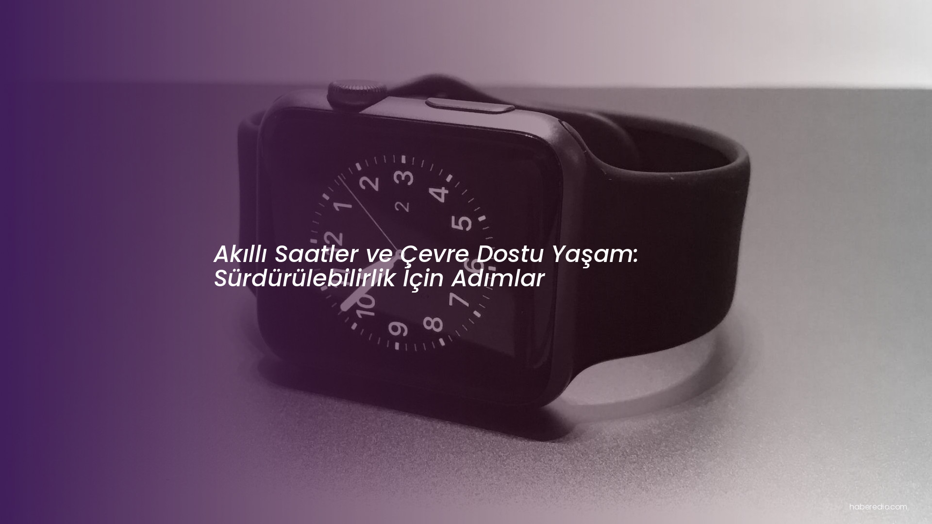 Akıllı Saatler ve Çevre Dostu Yaşam: Sürdürülebilirlik İçin Adımlar Akıllı Saatler ve Çevre Dostu Yaşam: Sürdürülebilirlik İçin Adımlar
