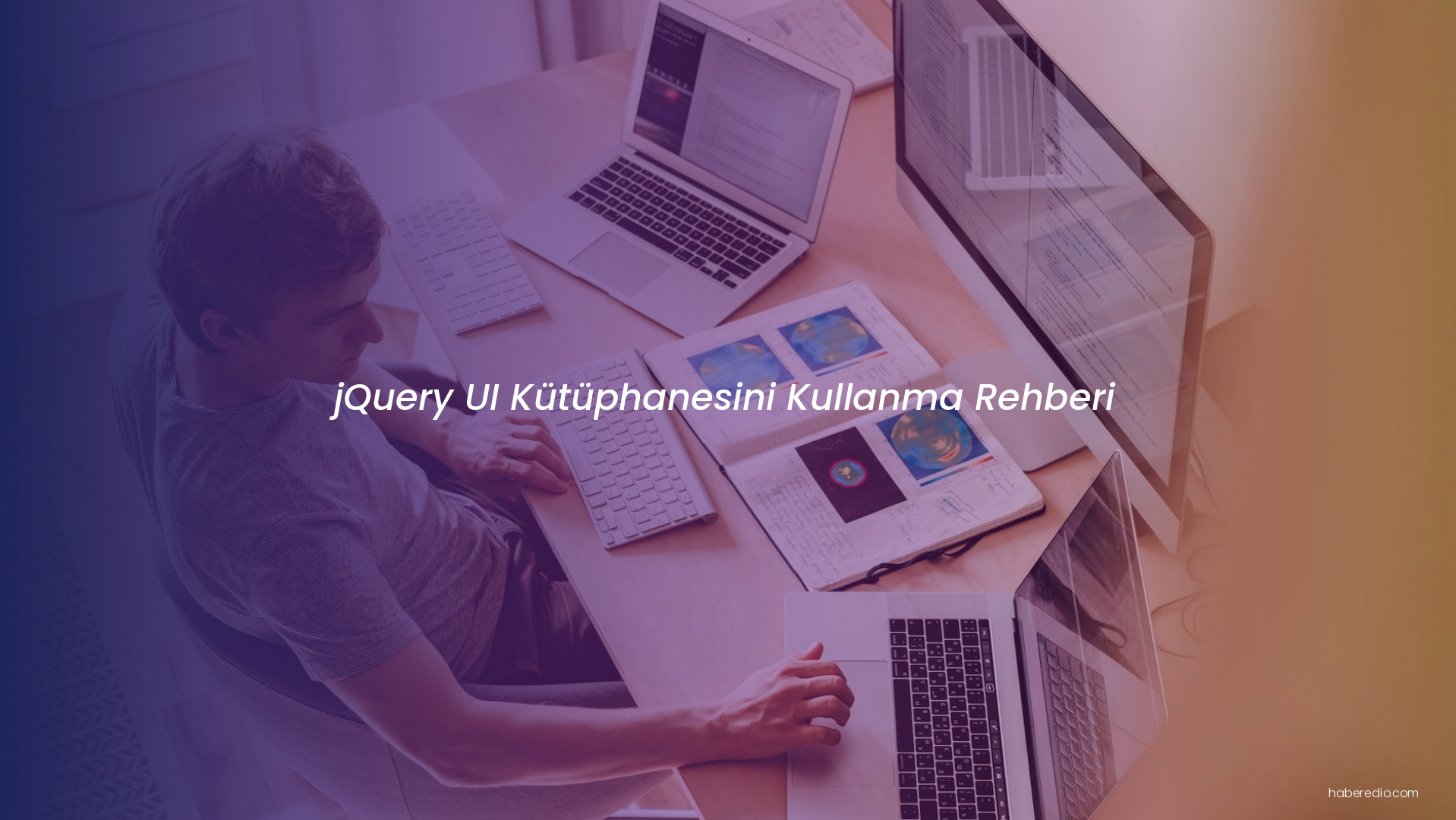 jQuery UI Kütüphanesini Kullanma Rehberi jQuery UI Kütüphanesini Kullanma Rehberi