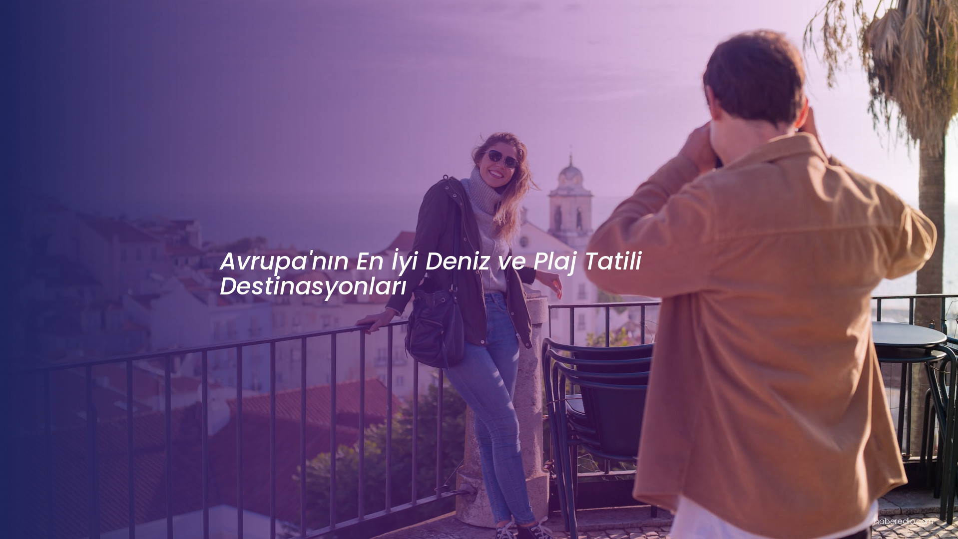 Avrupa'nın En İyi Deniz ve Plaj Tatili Destinasyonları Avrupa'nın En İyi Deniz ve Plaj Tatili Destinasyonları