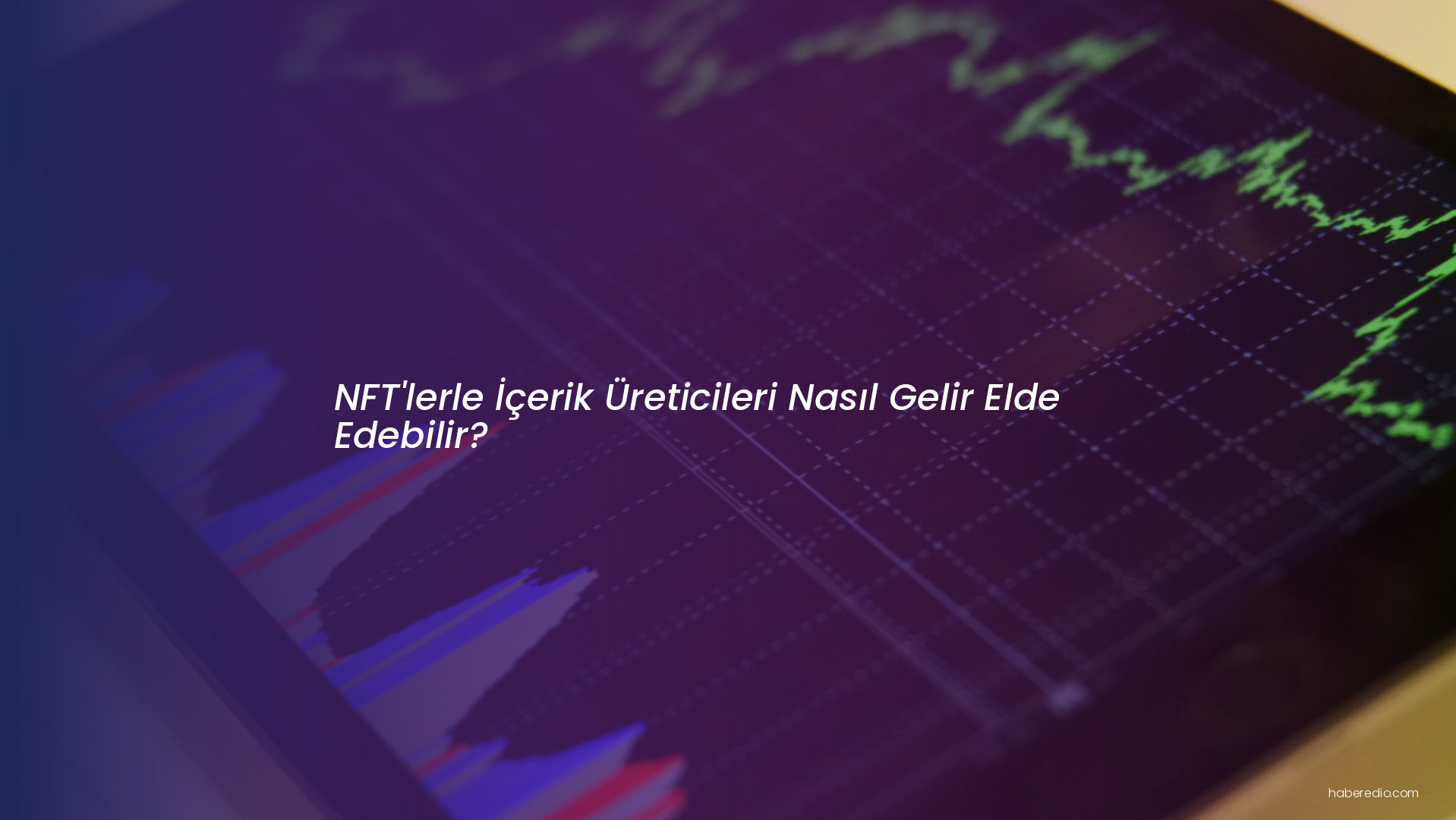 NFT'lerle İçerik Üreticileri Nasıl Gelir Elde Edebilir? NFT'lerle İçerik Üreticileri Nasıl Gelir Elde Edebilir?