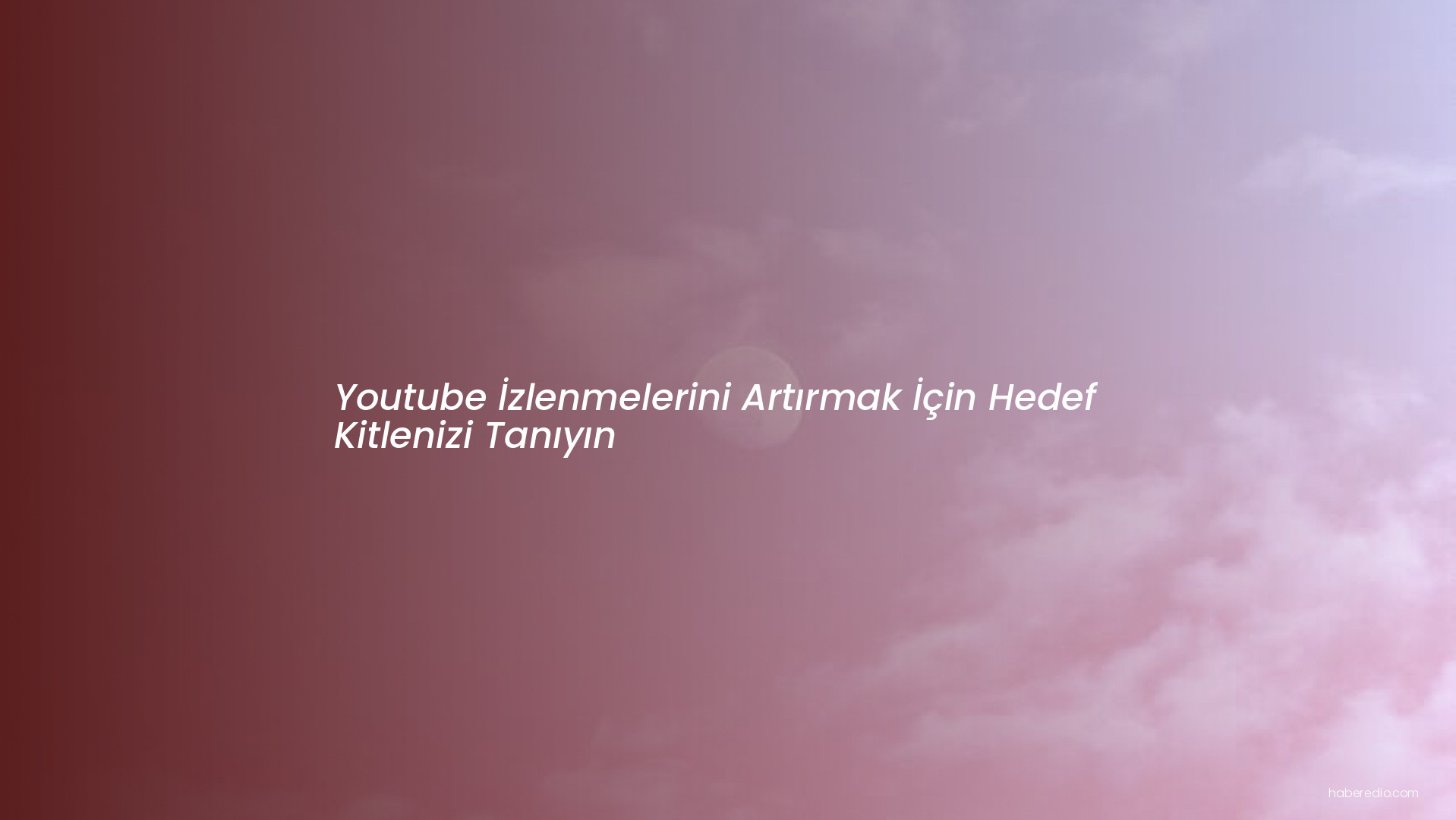 Youtube İzlenmelerini Artırmak İçin Hedef Kitlenizi Tanıyın Youtube İzlenmelerini Artırmak İçin Hedef Kitlenizi Tanıyın