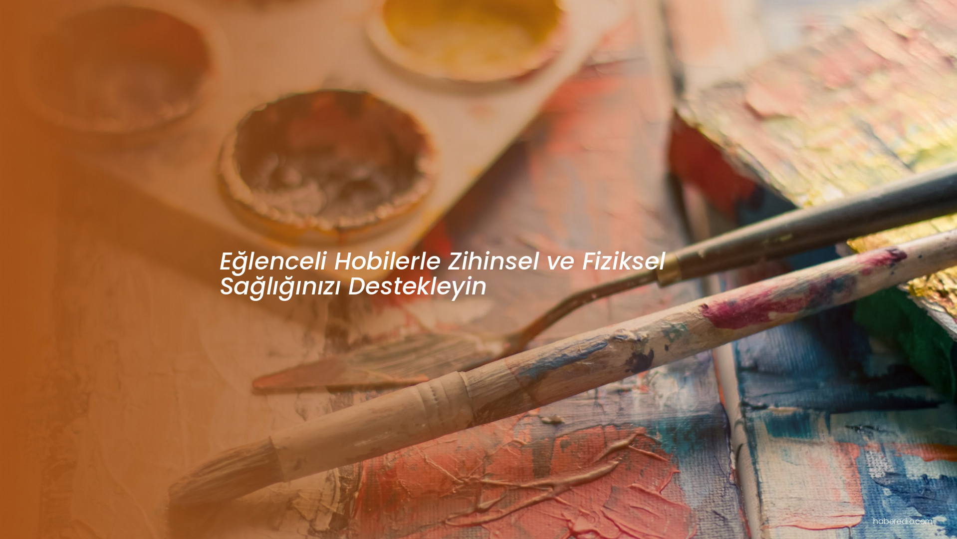 Eğlenceli Hobilerle Zihinsel ve Fiziksel Sağlığınızı Destekleyin Eğlenceli Hobilerle Zihinsel ve Fiziksel Sağlığınızı Destekleyin